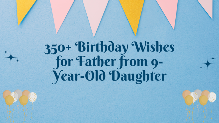 350+ Birthday Wishes for Father from 9-Year-Old Daughter