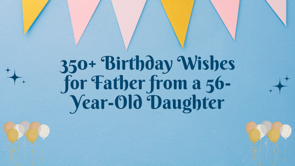 350+ Birthday Wishes for Father from a 56-Year-Old Daughter