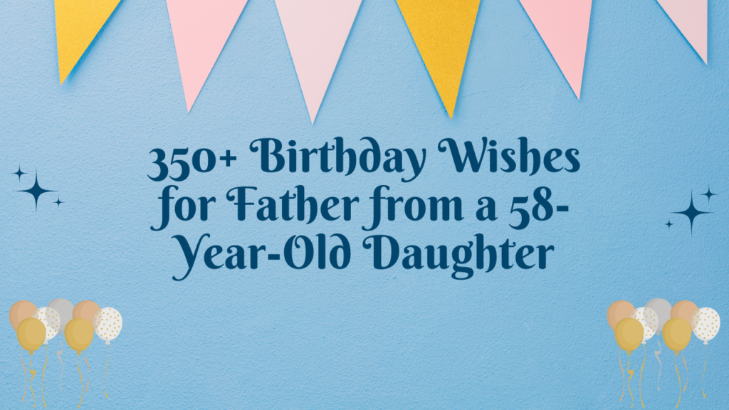 350+ Birthday Wishes for Father from a 58-Year-Old Daughter