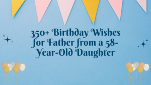 350+ Birthday Wishes for Father from a 58-Year-Old Daughter