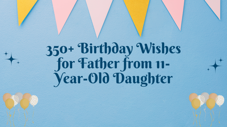 350+ Birthday Wishes for Father from 11-Year-Old Daughter
