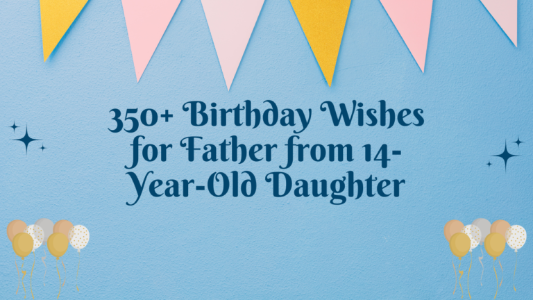 350+ Birthday Wishes for Father from 14-Year-Old Daughter