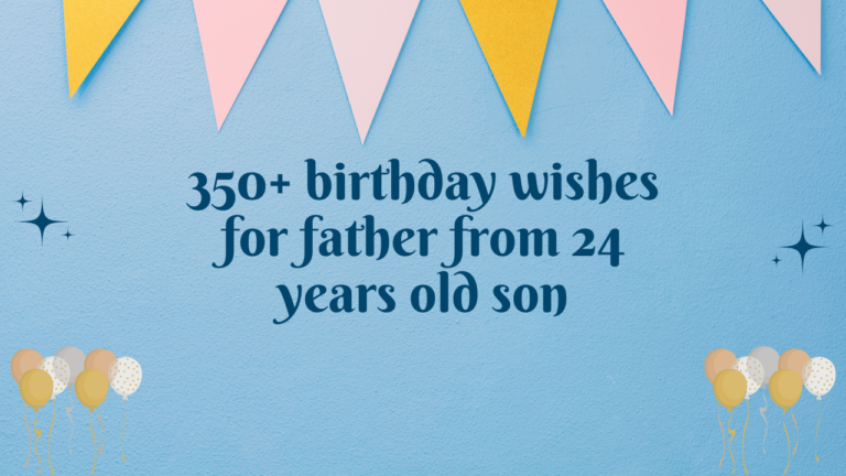 350+ birthday wishes for father from 24 years old son