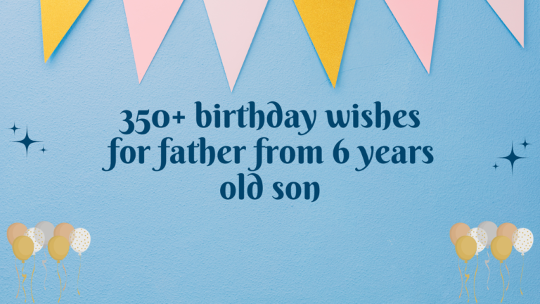 350+ birthday wishes for father from 6 years old son