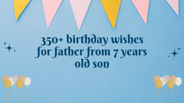 350+ birthday wishes for father from 7 years old son