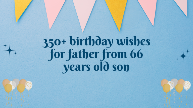 350+ birthday wishes for father from 66 years old son