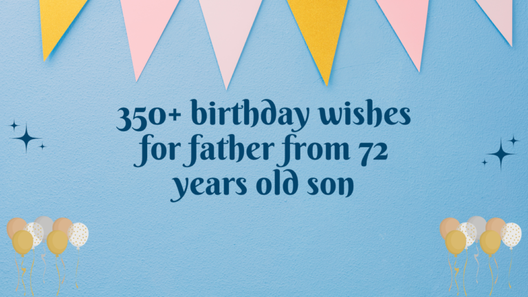 350+ birthday wishes for father from 72 years old son