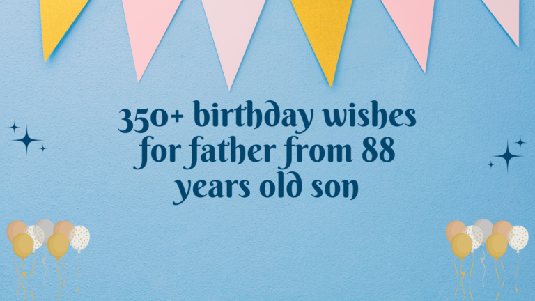 350+ birthday wishes for father from 88 years old son