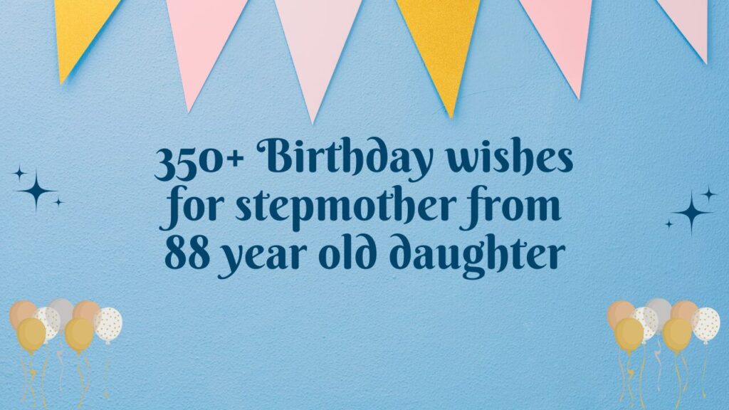 350+ Birthday wishes for stepmother from 88 year old daughter