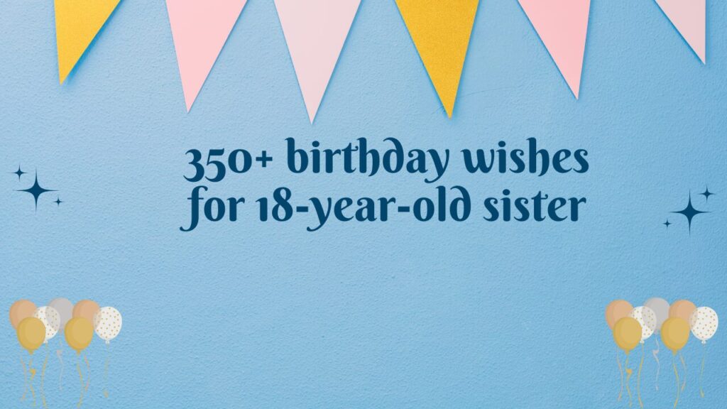 350+ birthday wishes for 18-year-old sister