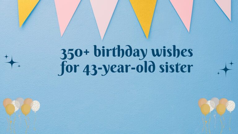 350+ birthday wishes for 43-year-old sister
