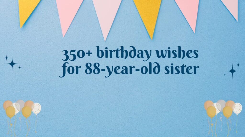 350+ birthday wishes for 88-year-old sister